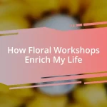 How Floral Workshops Enrich My Life