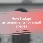 How I adapt arrangements for small spaces