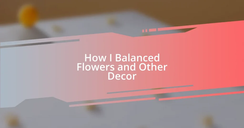 How I Balanced Flowers and Other Decor