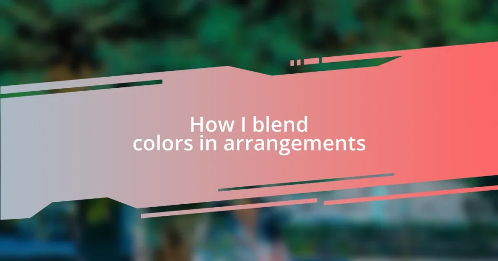 How I blend colors in arrangements