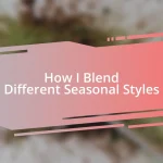 How I Blend Different Seasonal Styles