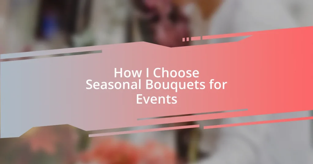 How I Choose Seasonal Bouquets for Events