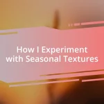 How I Experiment with Seasonal Textures