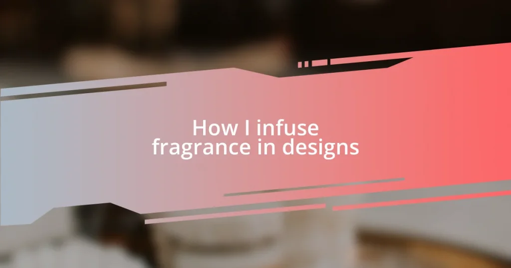 How I infuse fragrance in designs