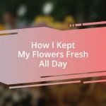 How I Kept My Flowers Fresh All Day