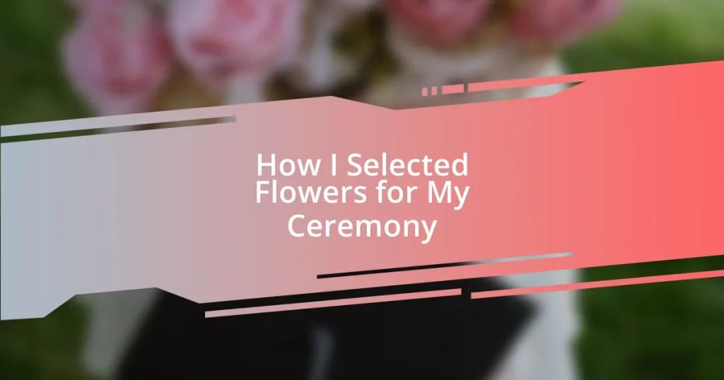 How I Selected Flowers for My Ceremony