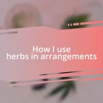 How I use herbs in arrangements