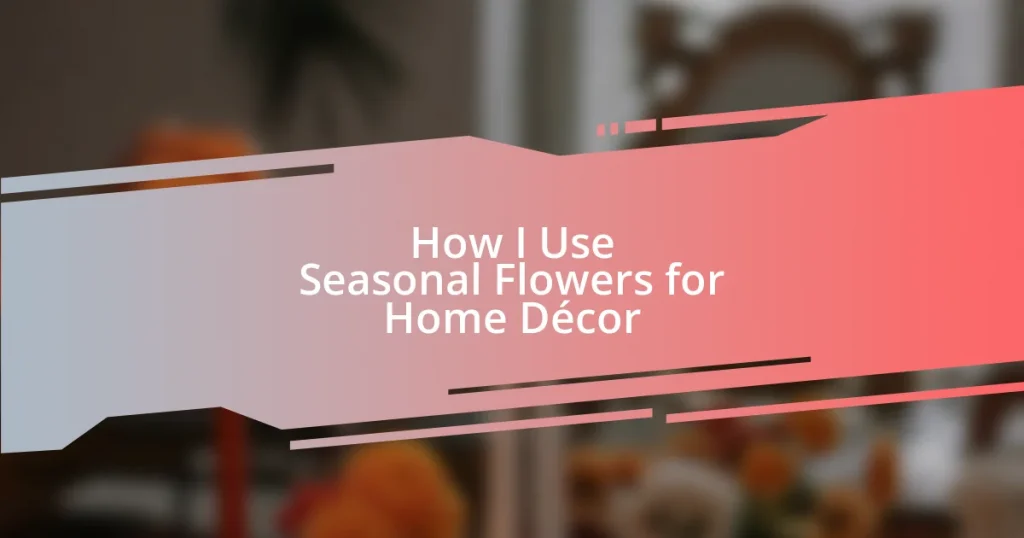 How I Use Seasonal Flowers for Home Décor