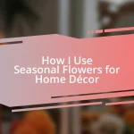 How I Use Seasonal Flowers for Home Décor