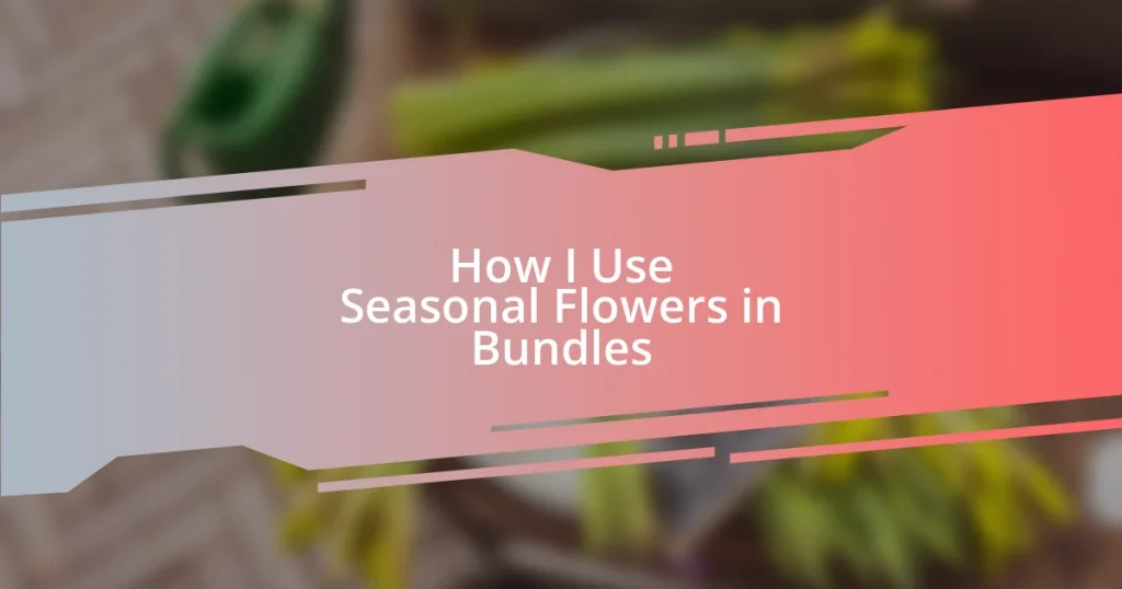 How I Use Seasonal Flowers in Bundles