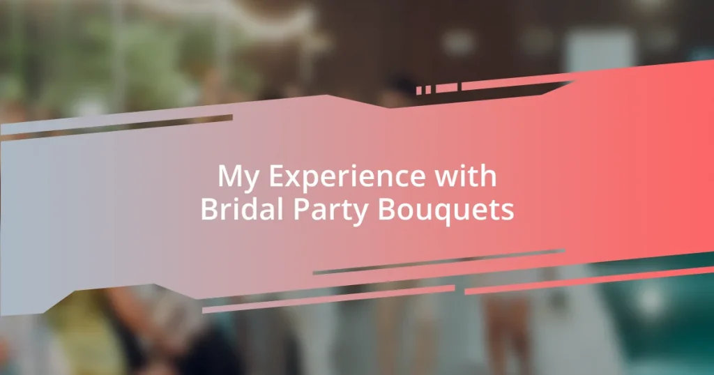 My Experience with Bridal Party Bouquets