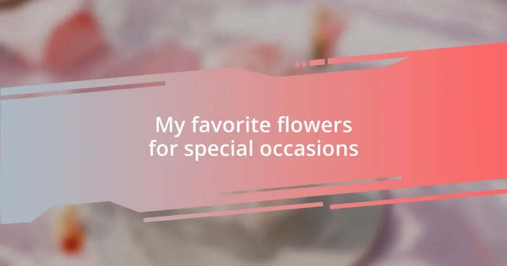 My favorite flowers for special occasions