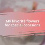 My favorite flowers for special occasions