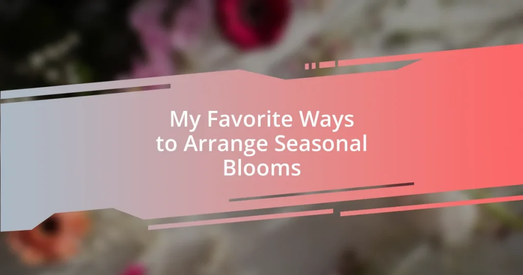 My Favorite Ways to Arrange Seasonal Blooms