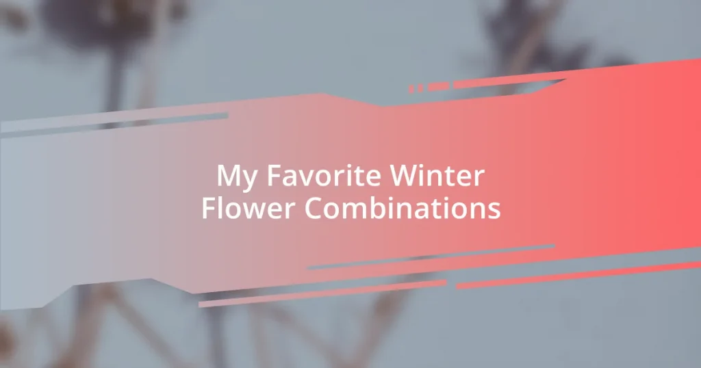 My Favorite Winter Flower Combinations