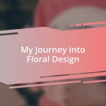 My Journey into Floral Design