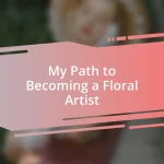 My Path to Becoming a Floral Artist