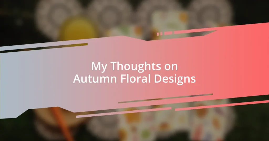 My Thoughts on Autumn Floral Designs