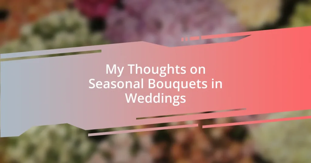 My Thoughts on Seasonal Bouquets in Weddings