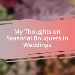 My Thoughts on Seasonal Bouquets in Weddings