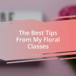 The Best Tips From My Floral Classes