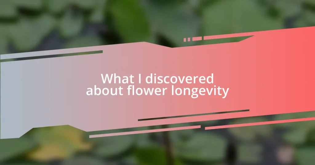 What I discovered about flower longevity