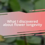 What I discovered about flower longevity