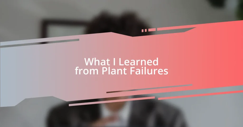 What I Learned from Plant Failures