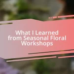 What I Learned from Seasonal Floral Workshops