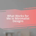 What Works for Me in Minimalist Designs