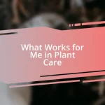 What Works for Me in Plant Care