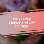 Why I Love Flower and Gift Pairings