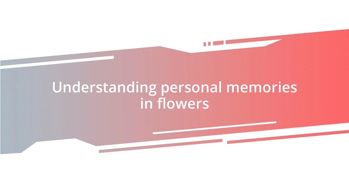 Understanding personal memories in flowers