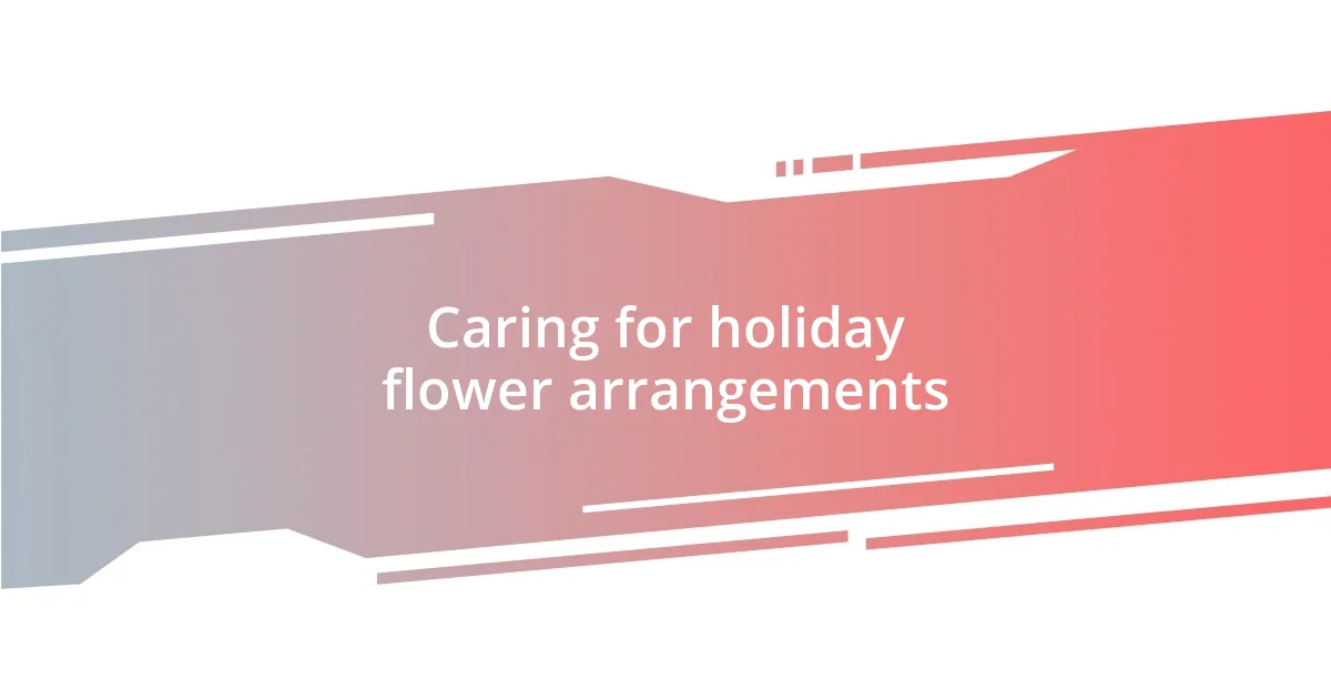 Caring for holiday flower arrangements