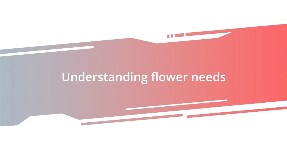 Understanding flower needs