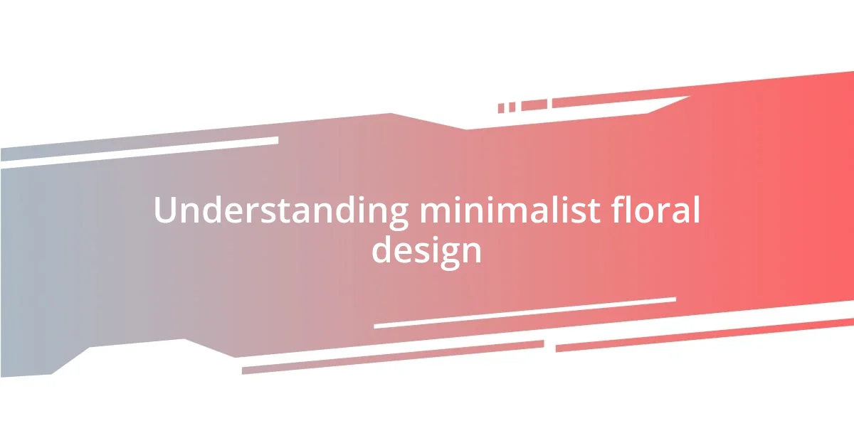 Understanding minimalist floral design